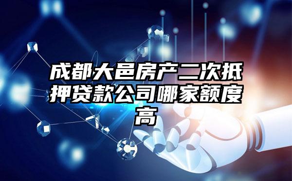 成都大邑房产二次抵押贷款公司哪家额度高