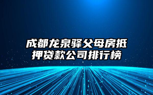 成都龙泉驿父母房抵押贷款公司排行榜