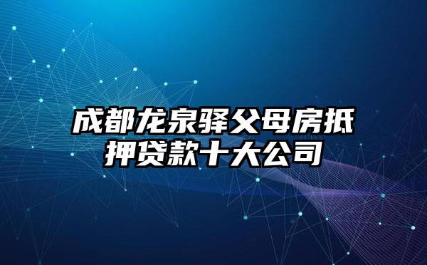 成都龙泉驿父母房抵押贷款十大公司