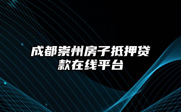 成都崇州房子抵押贷款在线平台