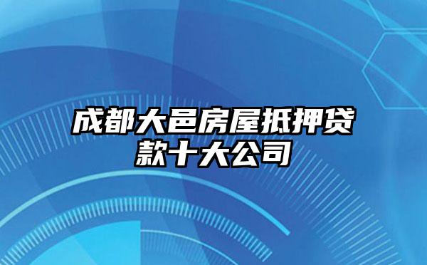 成都大邑房屋抵押贷款十大公司