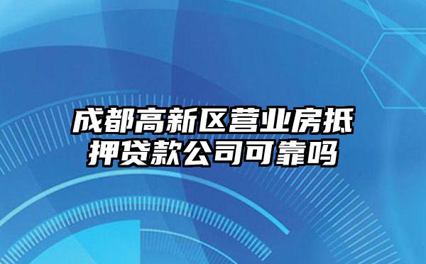 成都高新区营业房抵押贷款公司可靠吗