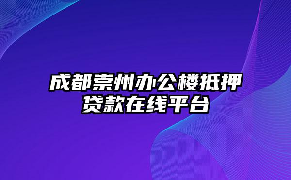 成都崇州办公楼抵押贷款在线平台