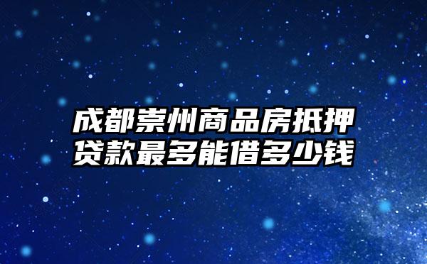 成都崇州商品房抵押贷款最多能借多少钱
