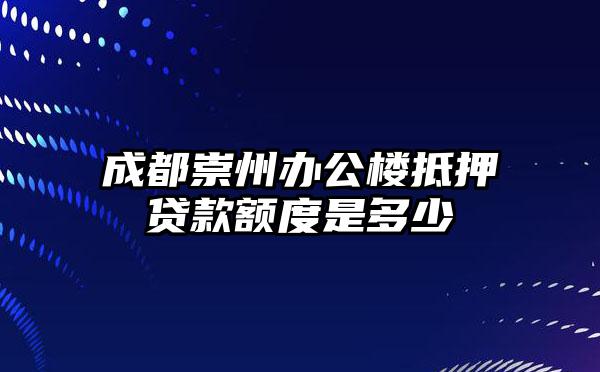 成都崇州办公楼抵押贷款额度是多少