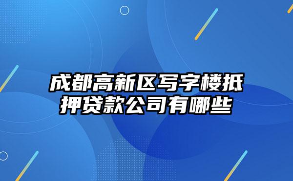 成都高新区写字楼抵押贷款公司有哪些