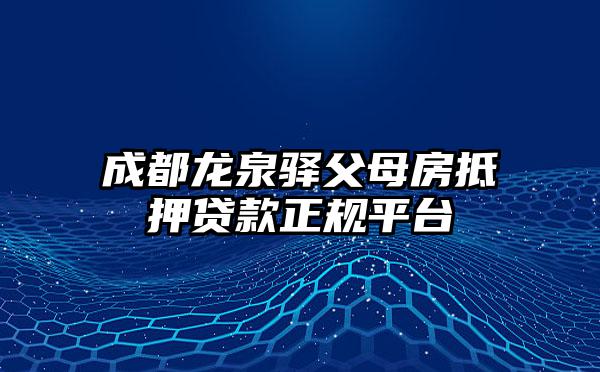 成都龙泉驿父母房抵押贷款正规平台