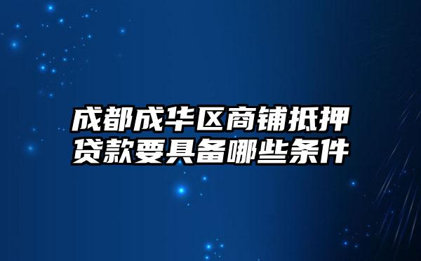成都成华区商铺抵押贷款要具备哪些条件