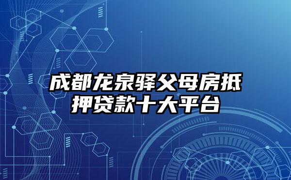 成都龙泉驿父母房抵押贷款十大平台