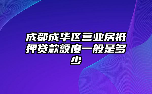 成都成华区营业房抵押贷款额度一般是多少
