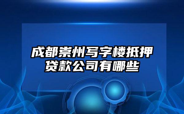 成都崇州写字楼抵押贷款公司有哪些