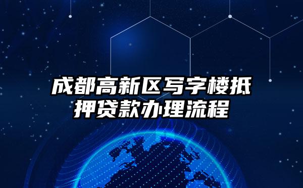 成都高新区写字楼抵押贷款办理流程