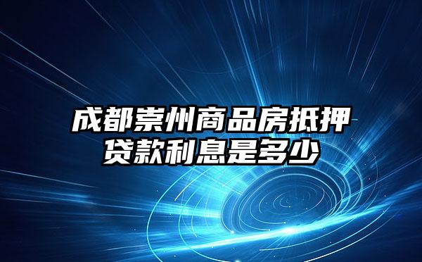 成都崇州商品房抵押贷款利息是多少