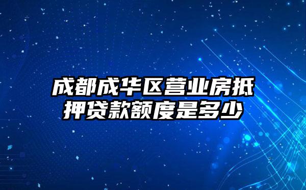 成都成华区营业房抵押贷款额度是多少
