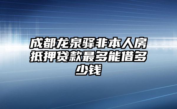 成都龙泉驿非本人房抵押贷款最多能借多少钱