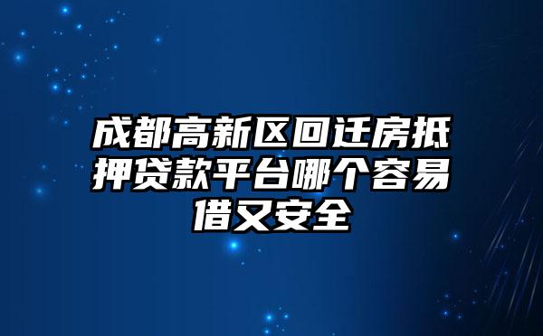 成都高新区回迁房抵押贷款平台哪个容易借又安全