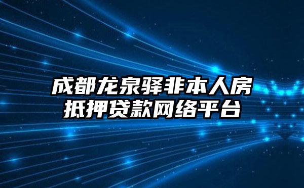 成都龙泉驿非本人房抵押贷款网络平台