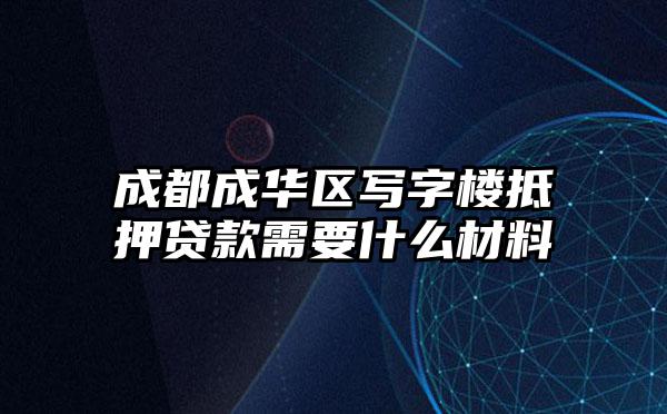 成都成华区写字楼抵押贷款需要什么材料