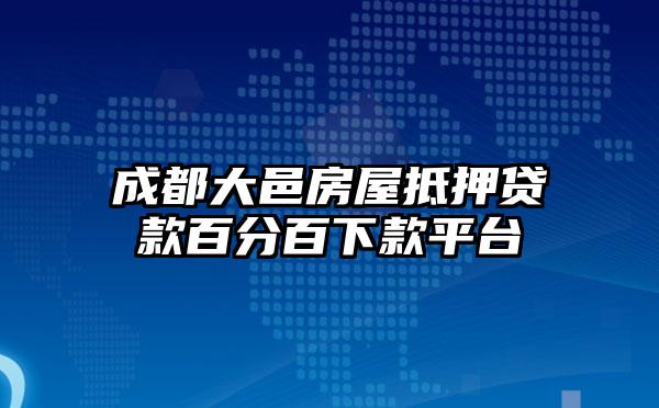成都大邑房屋抵押贷款百分百下款平台