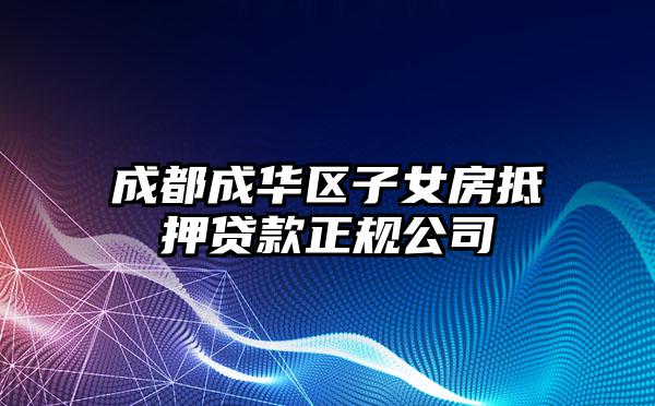 成都成华区子女房抵押贷款正规公司