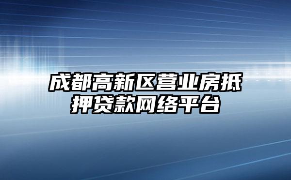 成都高新区营业房抵押贷款网络平台