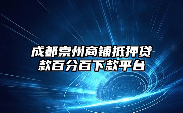 成都崇州商铺抵押贷款百分百下款平台