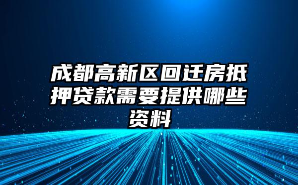 成都高新区回迁房抵押贷款需要提供哪些资料