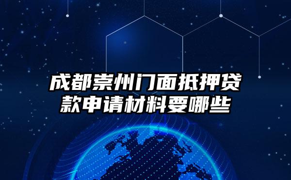成都崇州门面抵押贷款申请材料要哪些