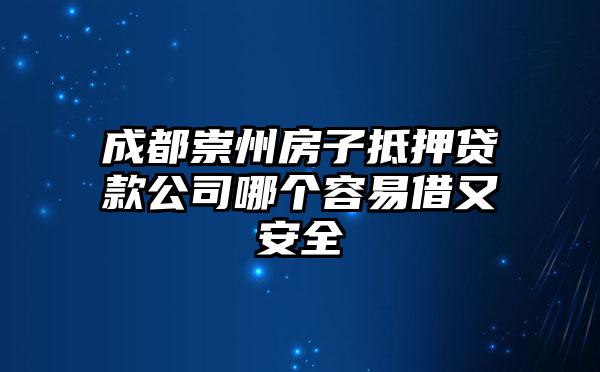 成都崇州房子抵押贷款公司哪个容易借又安全
