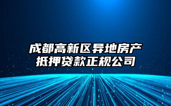 成都高新区异地房产抵押贷款正规公司