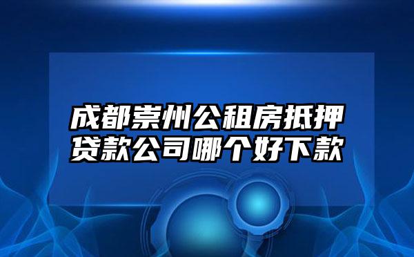 成都崇州公租房抵押贷款公司哪个好下款