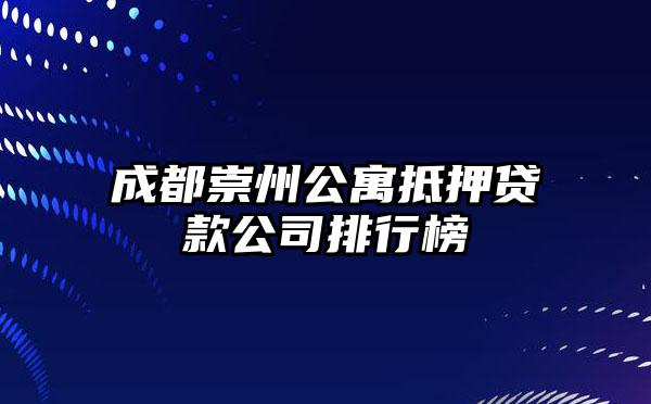 成都崇州公寓抵押贷款公司排行榜