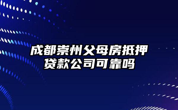 成都崇州父母房抵押贷款公司可靠吗