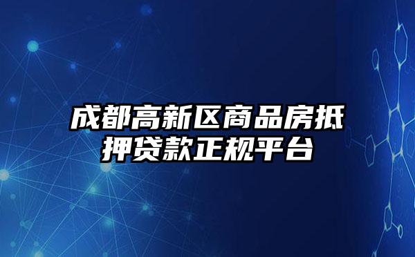 成都高新区商品房抵押贷款正规平台