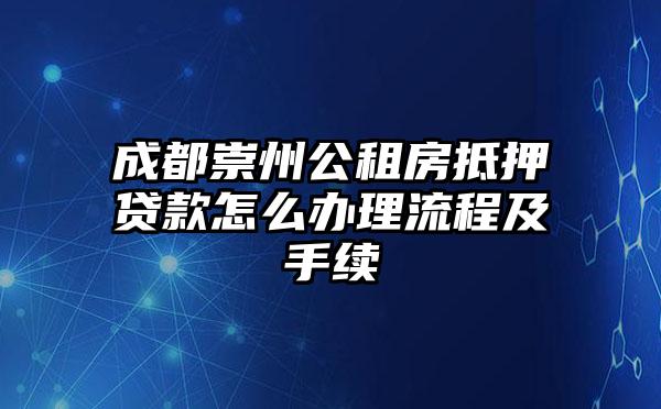 成都崇州公租房抵押贷款怎么办理流程及手续