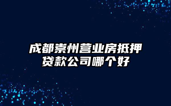 成都崇州营业房抵押贷款公司哪个好