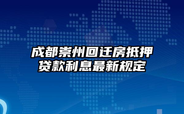 成都崇州回迁房抵押贷款利息最新规定