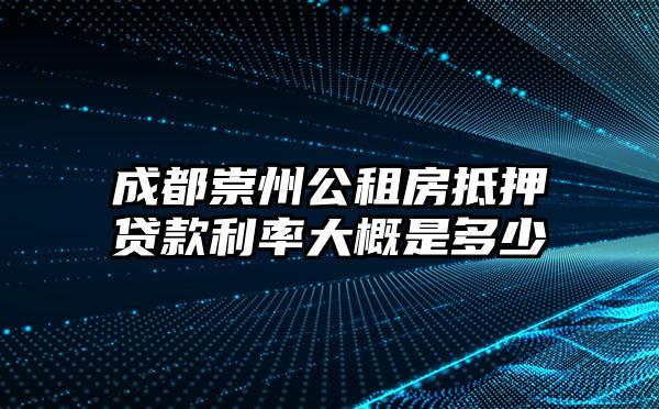 成都崇州公租房抵押贷款利率大概是多少