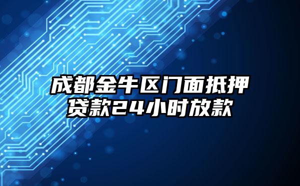 成都金牛区门面抵押贷款24小时放款