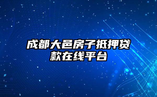 成都大邑房子抵押贷款在线平台