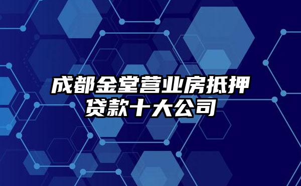 成都金堂营业房抵押贷款十大公司
