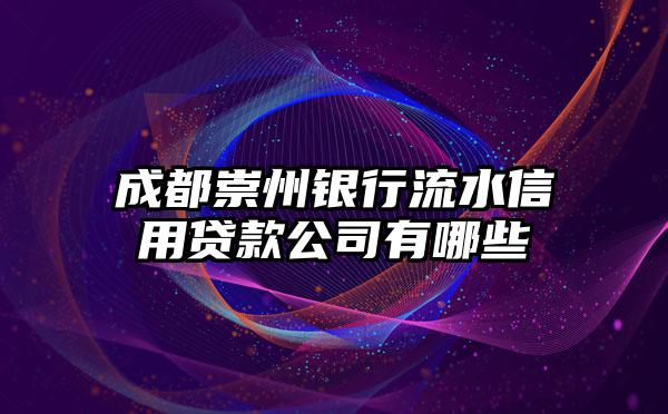 成都崇州银行流水信用贷款公司有哪些
