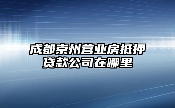 成都崇州营业房抵押贷款公司在哪里