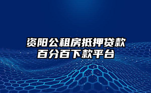 资阳公租房抵押贷款百分百下款平台