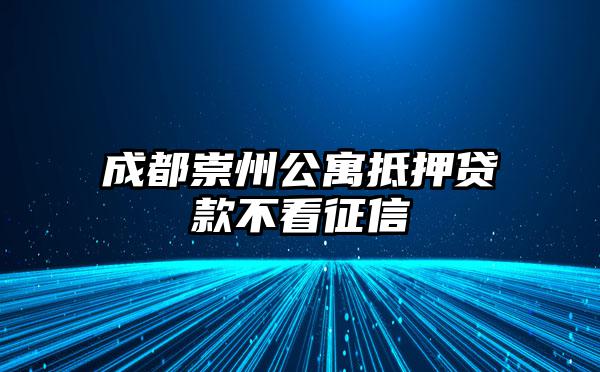成都崇州公寓抵押贷款不看征信