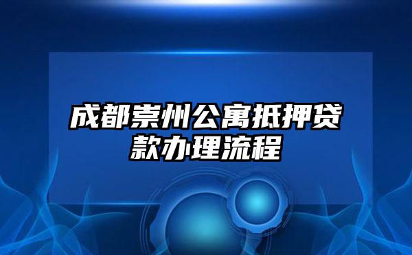 成都崇州公寓抵押贷款办理流程