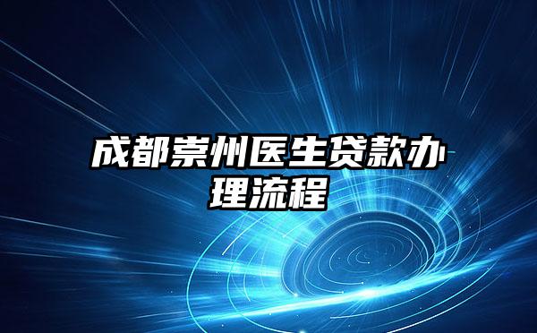 成都崇州医生贷款办理流程
