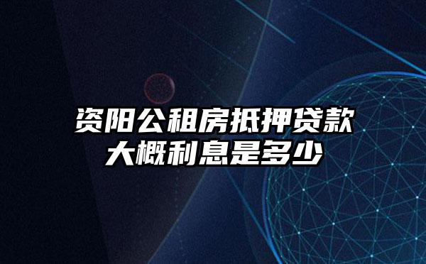 资阳公租房抵押贷款大概利息是多少