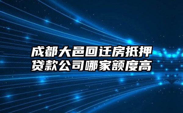 成都大邑回迁房抵押贷款公司哪家额度高