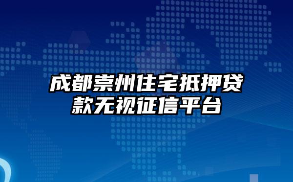 成都崇州住宅抵押贷款无视征信平台